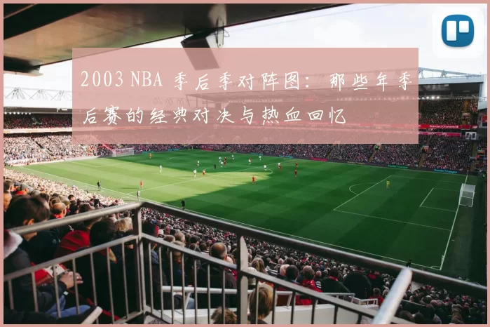 2003 NBA 季后季对阵图：那些年季后赛的经典对决与热血回忆