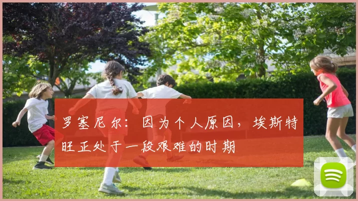 罗塞尼尔：因为个人原因，埃斯特旺正处于一段艰难的时期